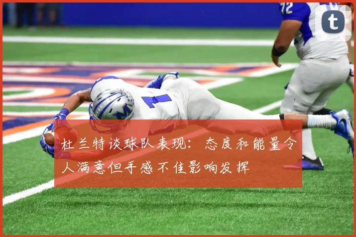 杜兰特谈球队表现：态度和能量令人满意但手感不佳影响发挥